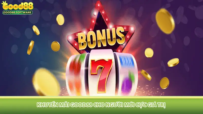 Khuyến mãi Good88 cho người mới cực giá trị