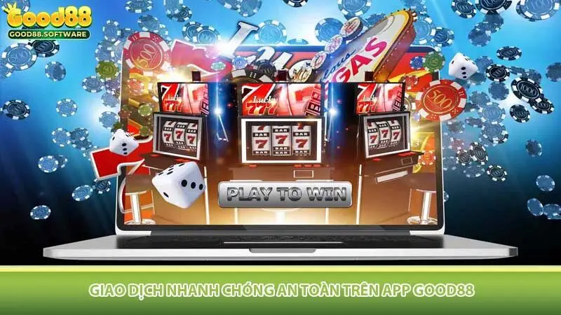 Giao dịch nhanh chóng an toàn trên app Good88