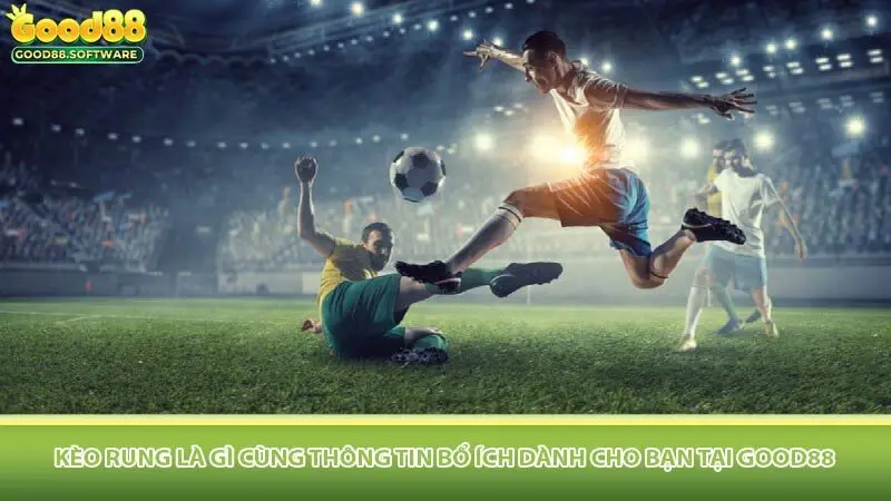 Kèo Rung Là Gì Cùng Thông Tin Bổ Ích Dành Cho Bạn Tại Good88